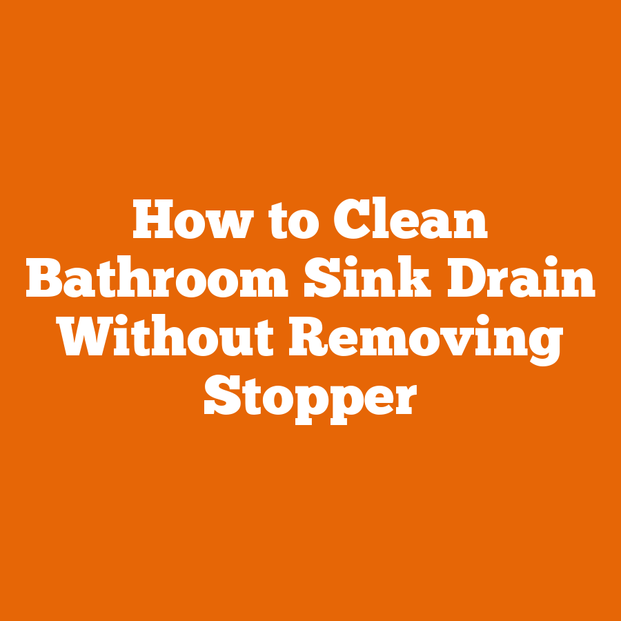 How to Clean Bathroom Sink Drain Without Removing Stopper