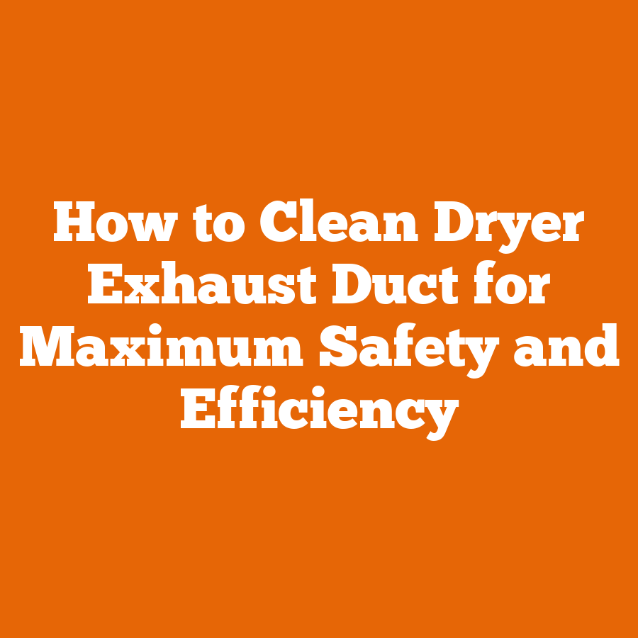 How to Clean Dryer Exhaust Duct for Maximum Safety and Efficiency