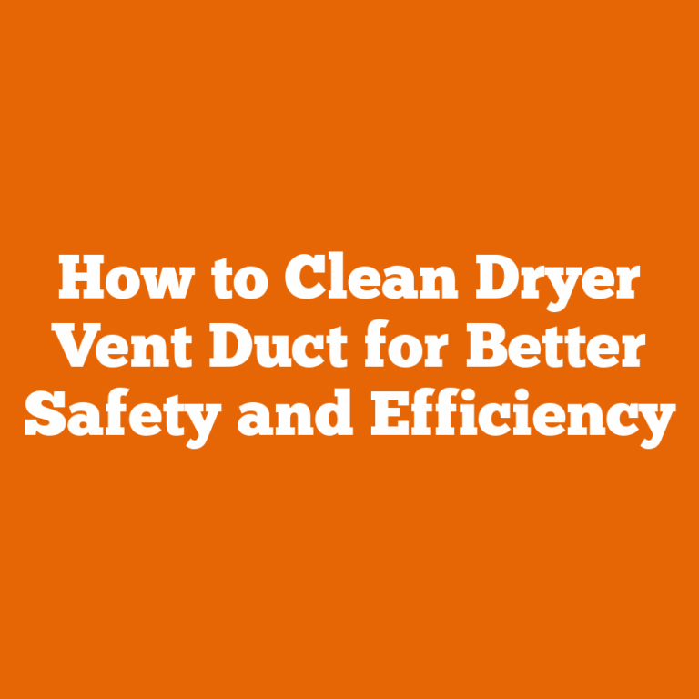 How to Clean Dryer Vent Duct for Better Safety and Efficiency
