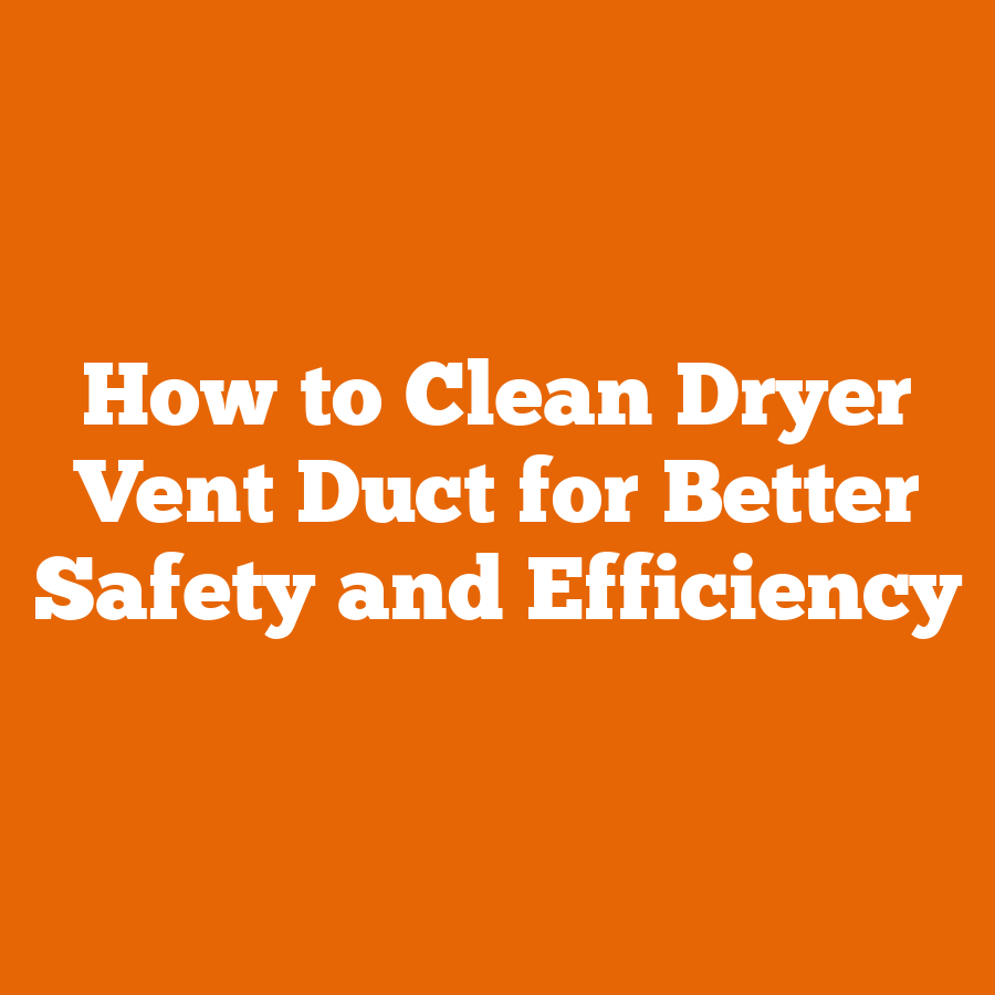 How to Clean Dryer Vent Duct for Better Safety and Efficiency