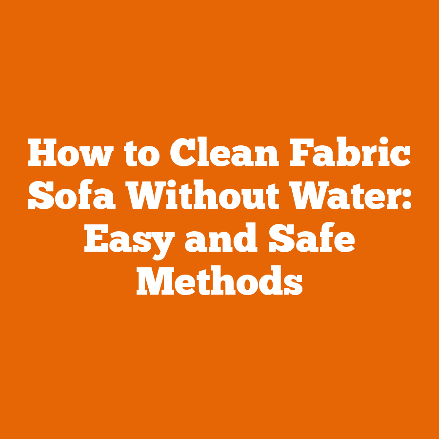 How to Clean Fabric Sofa Without Water: Easy and Safe Methods