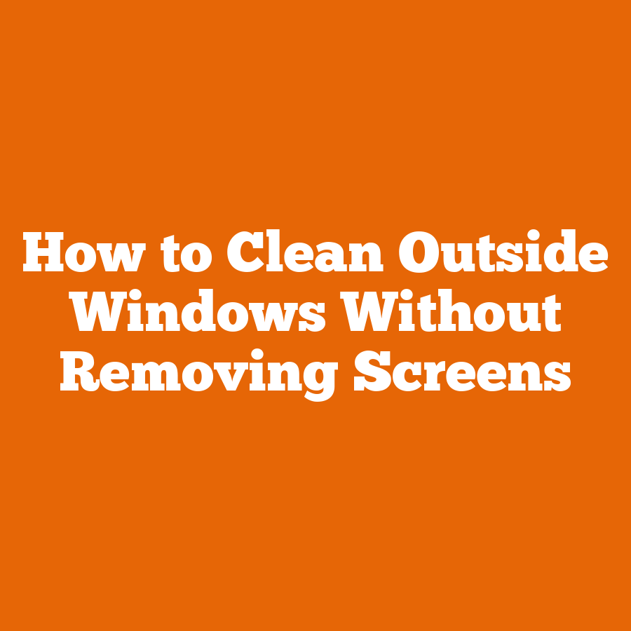 How to Clean Outside Windows Without Removing Screens