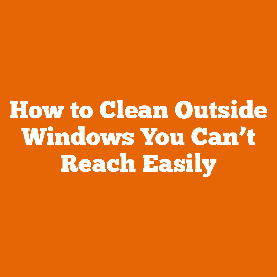 How to Clean Outside Windows You Can’t Reach Easily