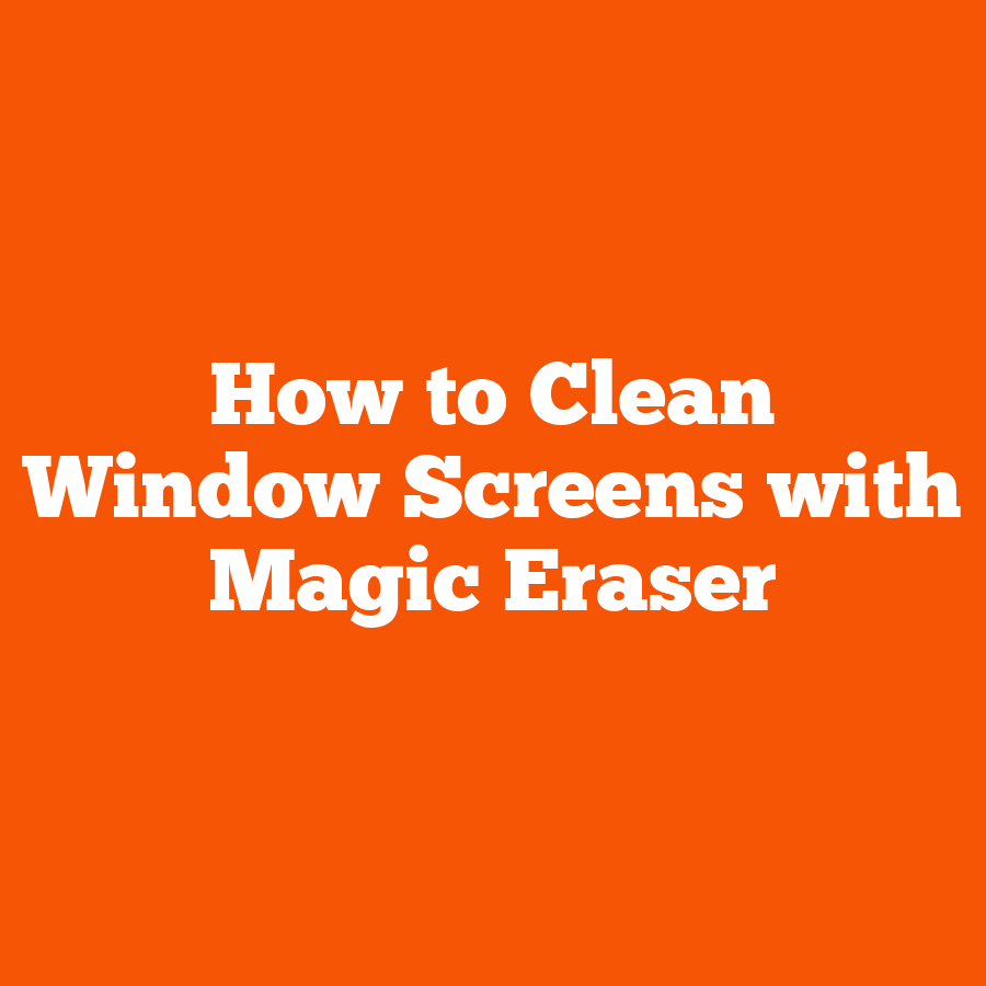 How to Clean Window Screens with Magic Eraser