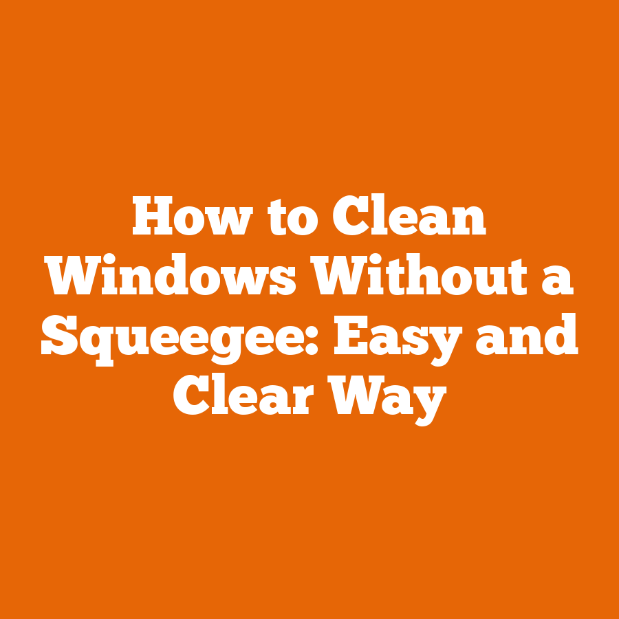 How to Clean Windows Without a Squeegee: Easy and Clear Way