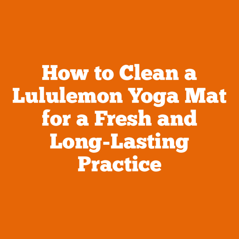How to Clean a Lululemon Yoga Mat for a Fresh and Long-Lasting Practice