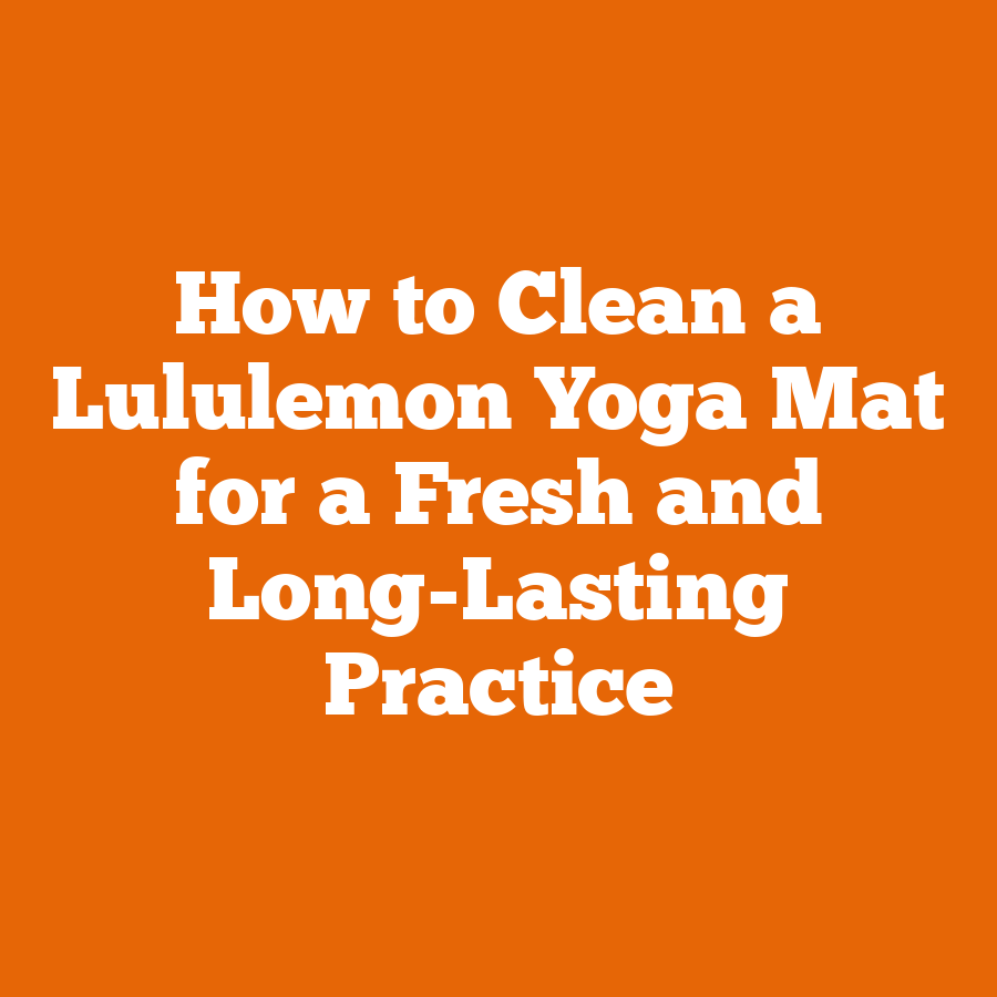 How to Clean a Lululemon Yoga Mat for a Fresh and Long-Lasting Practice