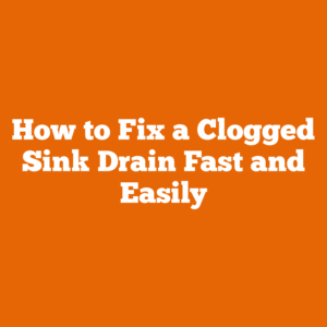 How to Fix a Clogged Sink Drain Fast and Easily
