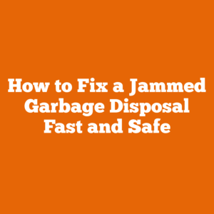 How to Fix a Jammed Garbage Disposal Fast and Safe