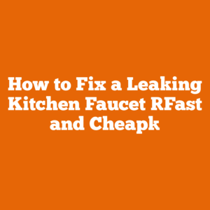 How to Fix a Leaking Kitchen Faucet [Fast and Cheap]
