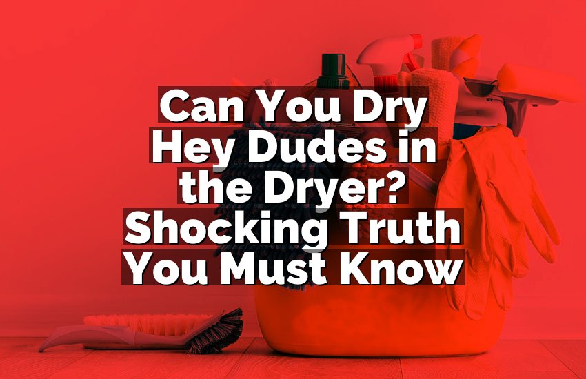 Can You Dry Hey Dudes in the Dryer? Shocking Truth You Must Know