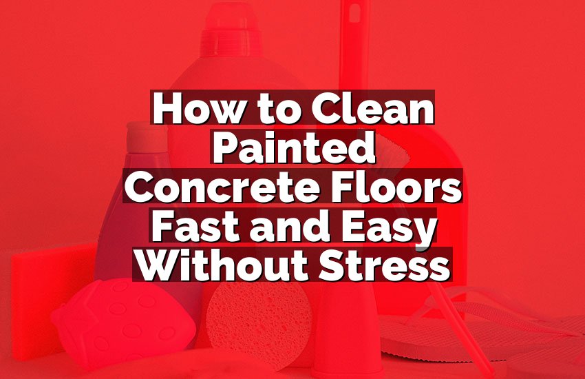 How to Clean Painted Concrete Floors Fast and Easy Without Stress
