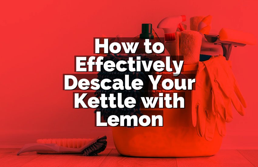 How to Effectively Descale Your Kettle with Lemon