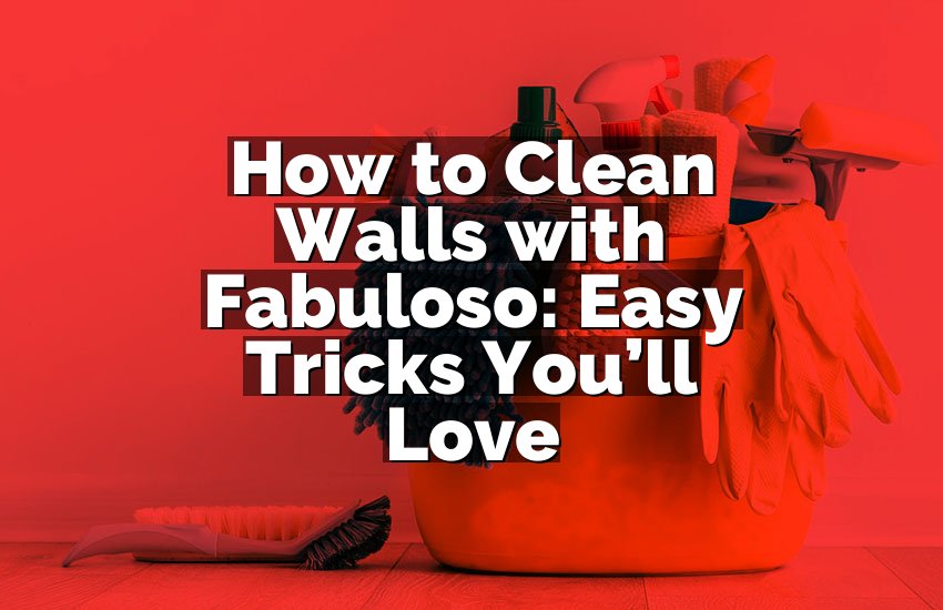 How to Clean Walls with Fabuloso: Easy Tricks You’ll Love