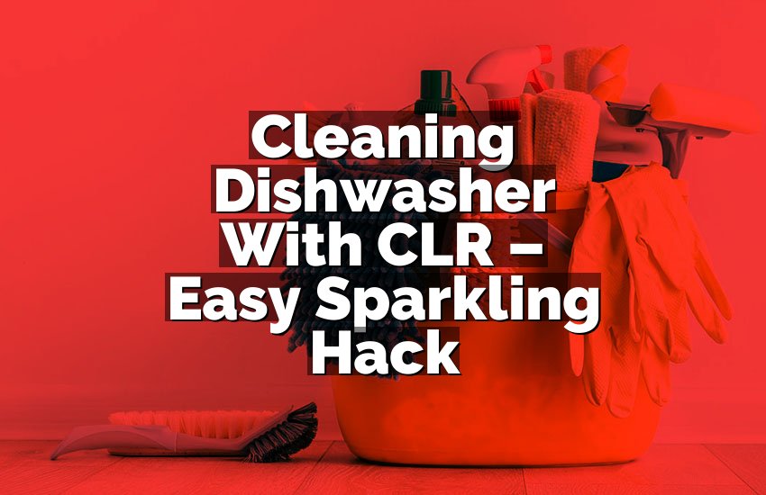 Cleaning Dishwasher With CLR – Easy Sparkling Hack