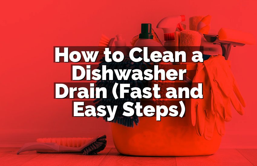 How to Clean a Dishwasher Drain (Fast and Easy Steps)