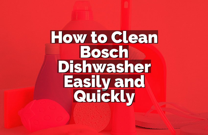 How to Clean Bosch Dishwasher Easily and Quickly