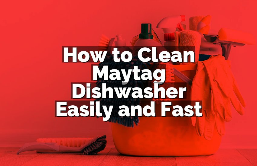 How to Clean Maytag Dishwasher Easily and Fast