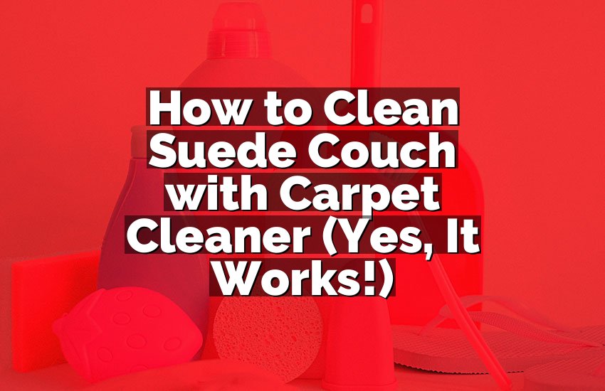 How to Clean Suede Couch with Carpet Cleaner (Yes, It Works!)
