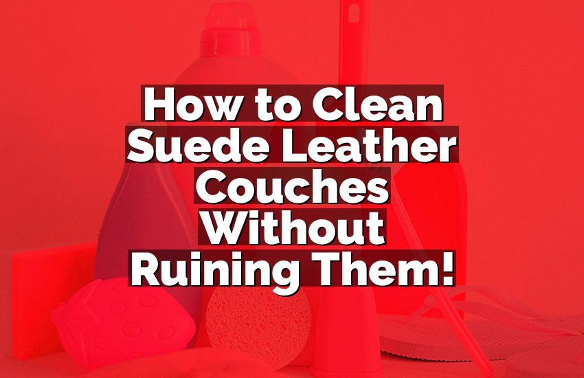 How to Clean Suede Leather Couches Without Ruining Them!