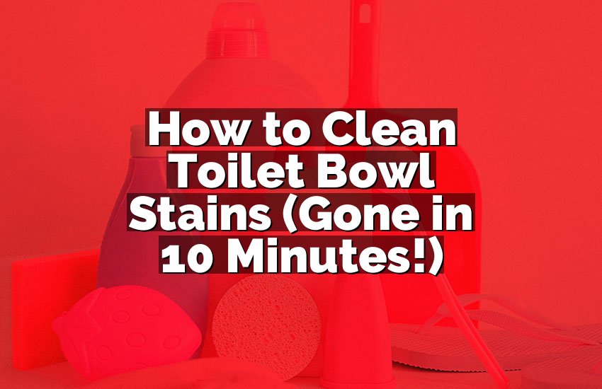 How to Clean Toilet Bowl Stains (Gone in 10 Minutes!)