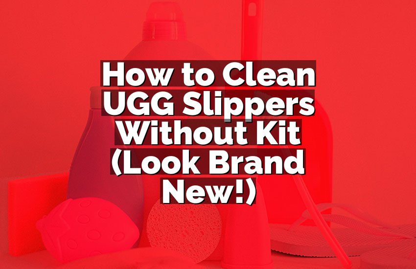 How to Clean UGG Slippers Without Kit (Look Brand New!)