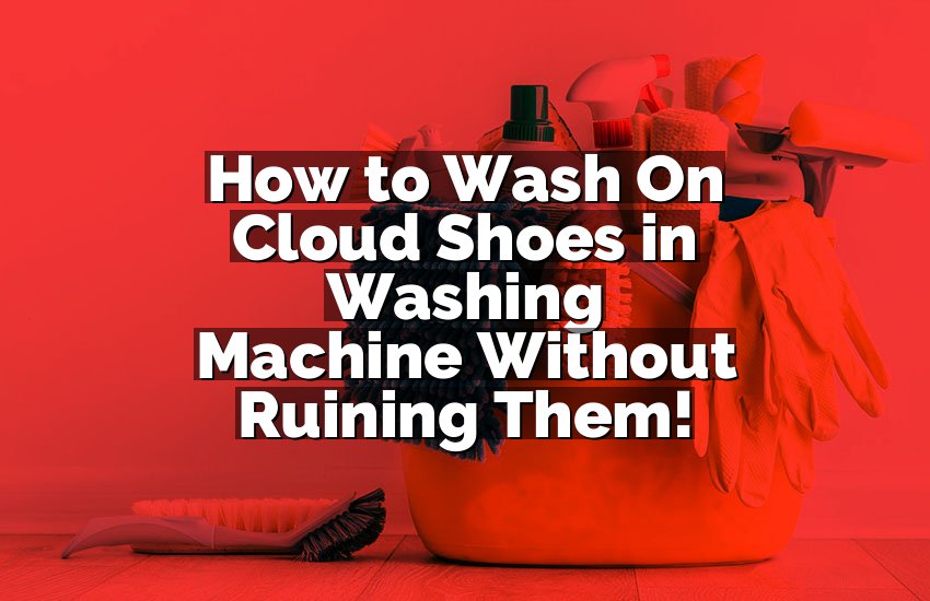 How to Wash On Cloud Shoes in Washing Machine Without Ruining Them!