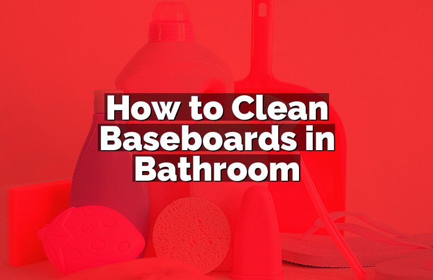 How to Clean Baseboards in Bathroom