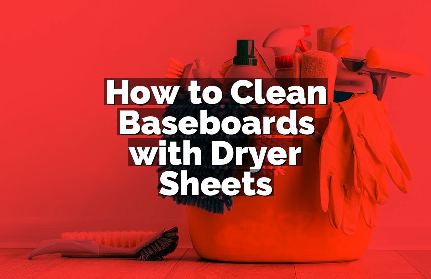 How to Clean Baseboards with Dryer Sheets