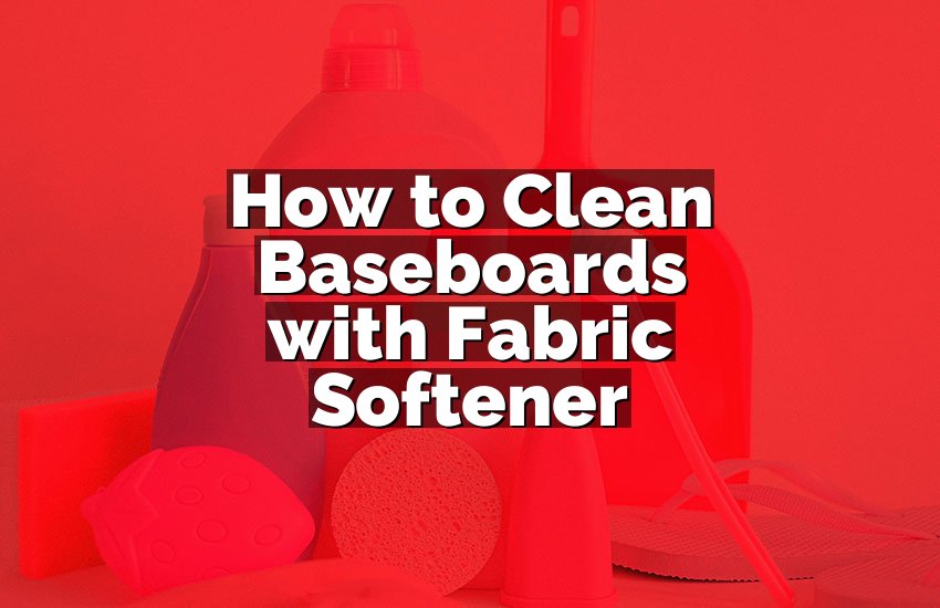How to Clean Baseboards with Fabric Softener