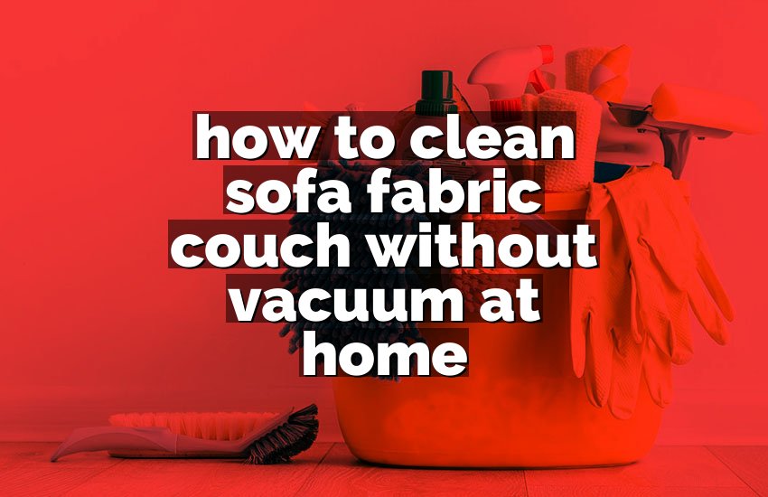 how to clean sofa fabric couch without vacuum at home