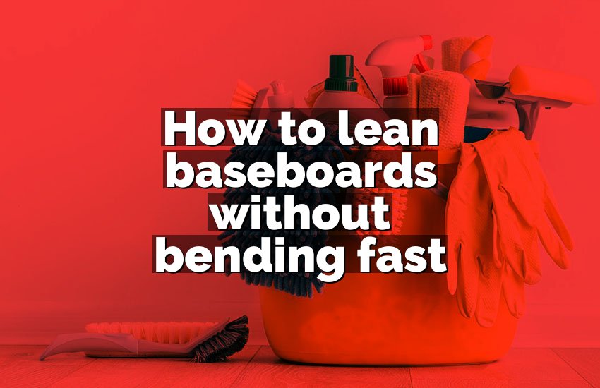 How to lean baseboards without bending fast