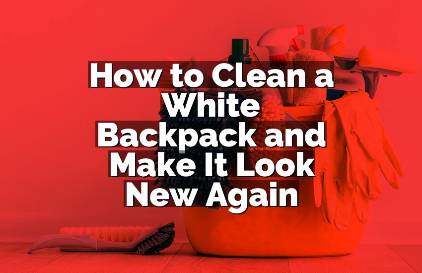 How to Clean a White Backpack and Make It Look New Again
