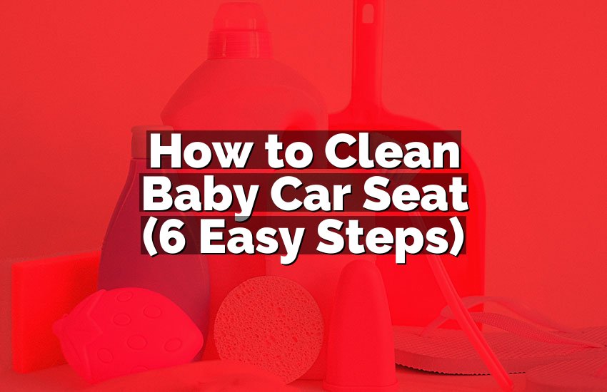 How to Clean Baby Car Seat (6 Easy Steps)
