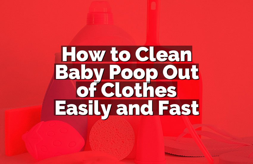 How to Clean Baby Poop Out of Clothes Easily and Fast