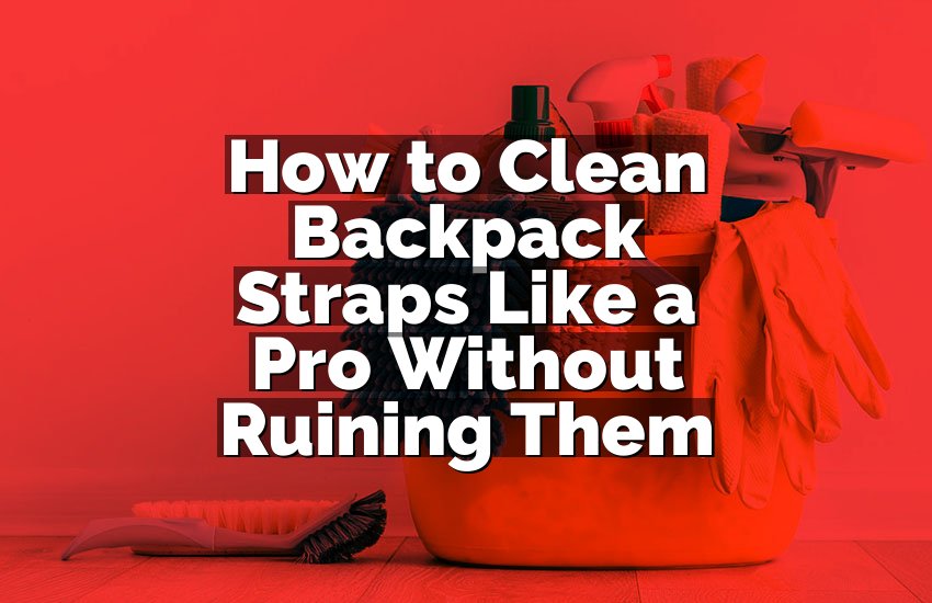 How to Clean Backpack Straps Like a Pro Without Ruining Them
