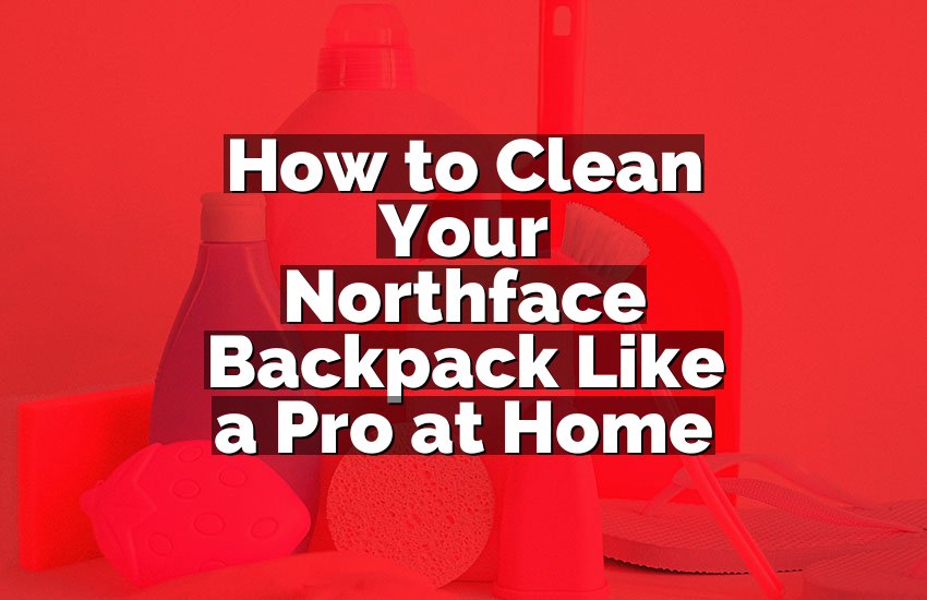 How to Clean Your Northface Backpack Like a Pro at Home