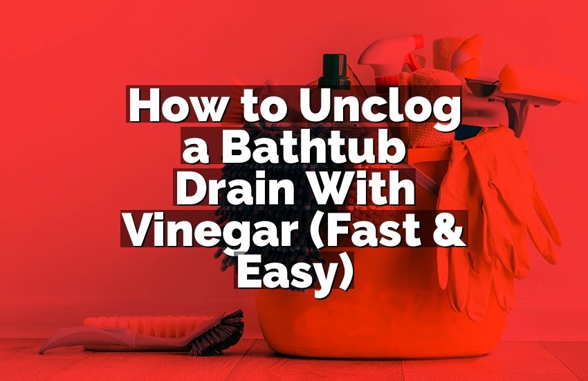 How to Unclog a Bathtub Drain With Vinegar (Fast & Easy)