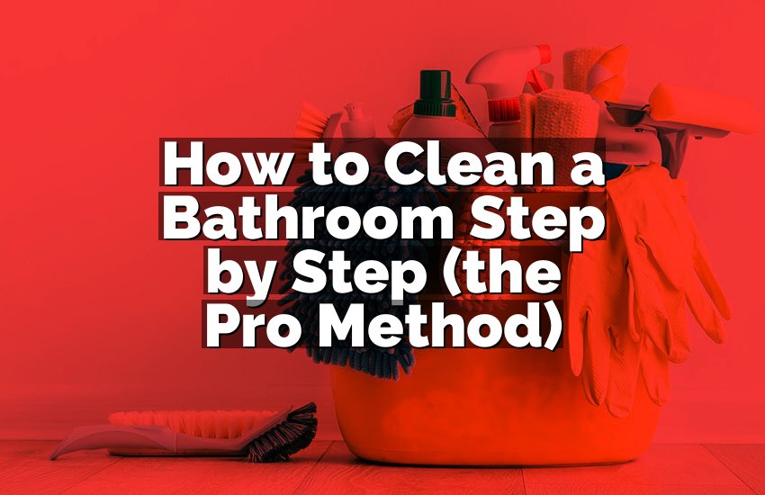 How to Clean a Bathroom Step by Step (the Pro Method)