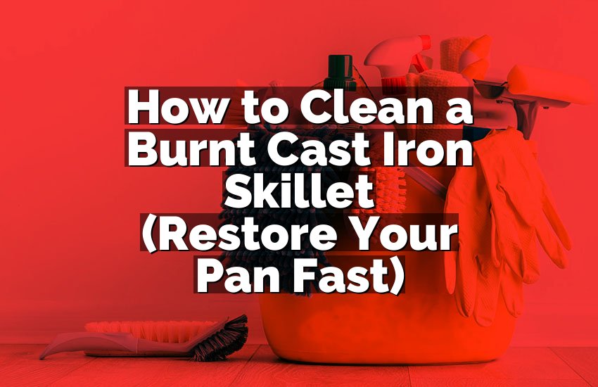 How to Clean a Burnt Cast Iron Skillet (Restore Your Pan Fast)