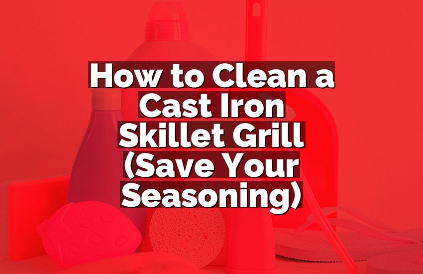 How to Clean a Cast Iron Skillet Grill (Save Your Seasoning)