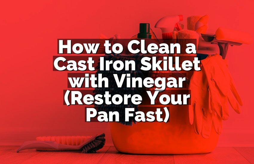 How to Clean a Cast Iron Skillet with Vinegar (Restore Your Pan Fast)