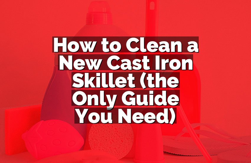 How to Clean a New Cast Iron Skillet (the Only Guide You Need)