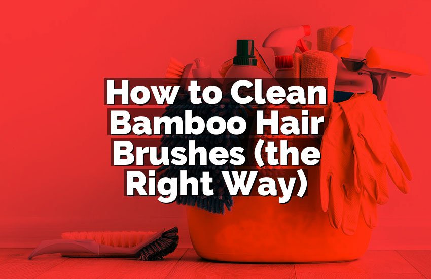 How to Clean Bamboo Hair Brushes (the Right Way)