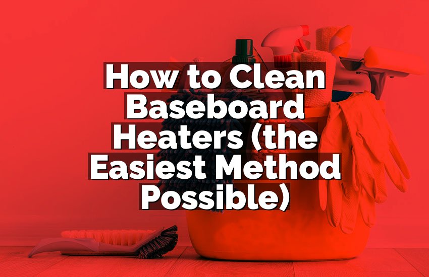 How to Clean Baseboard Heaters (the Easiest Method Possible)
