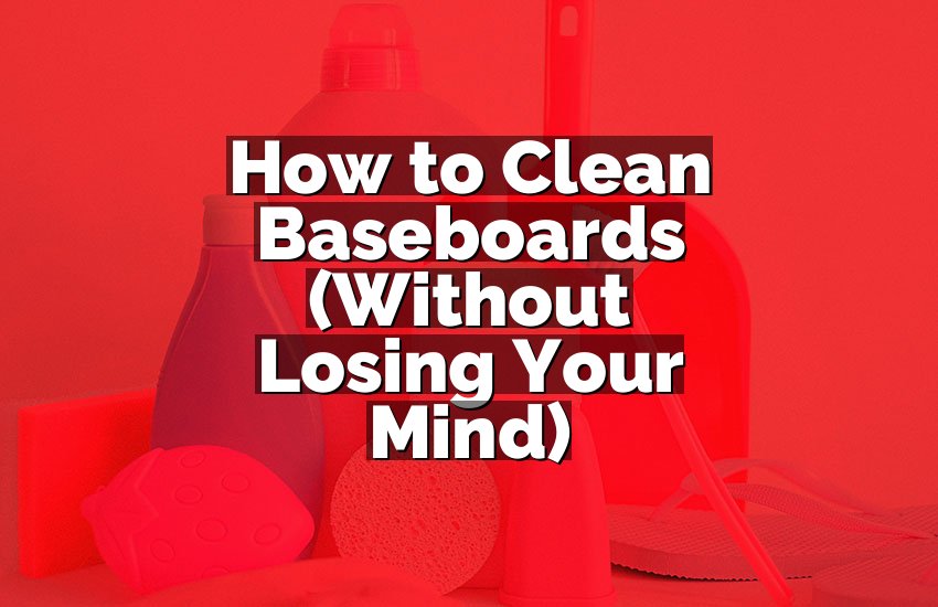 How to Clean Baseboards (Without Losing Your Mind)