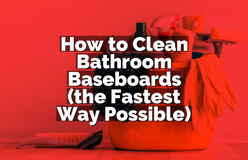 How to Clean Bathroom Baseboards (the Fastest Way Possible)