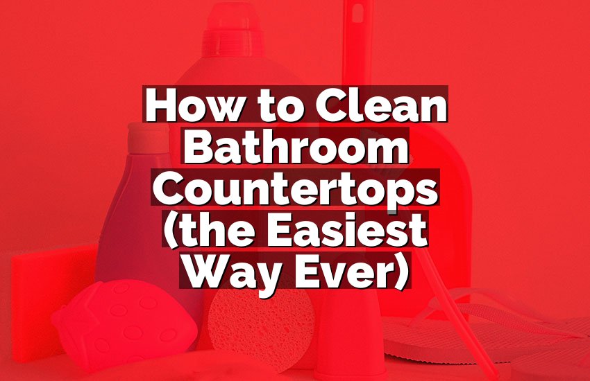 How to Clean Bathroom Countertops (the Easiest Way Ever)