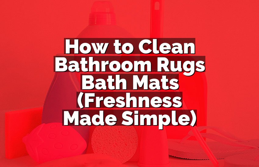 How to Clean Bathroom Rugs Bath Mats (Freshness Made Simple)