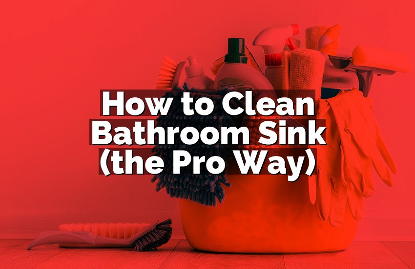 How to Clean Bathroom Sink (the Pro Way)